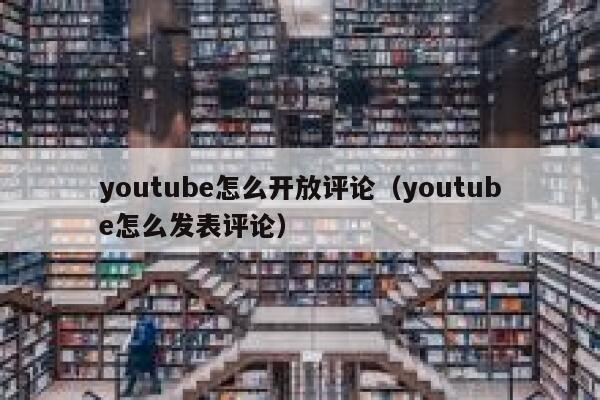 youtube怎么开放评论（youtube怎么发表评论） 第1张