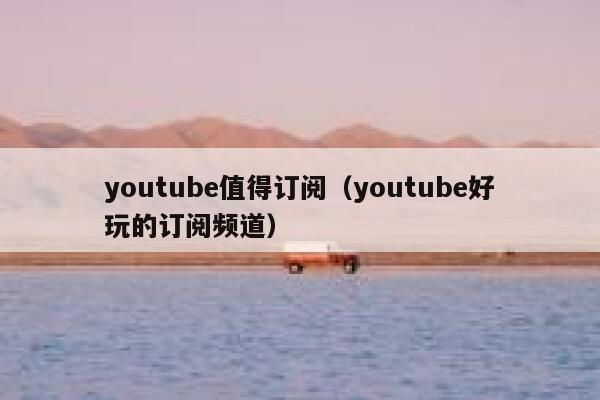 youtube值得订阅（youtube好玩的订阅频道） 第1张