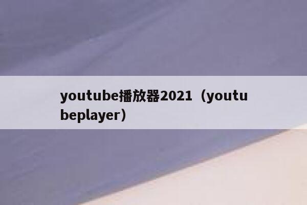 youtube播放器2021（youtubeplayer） 第1张