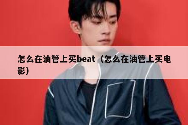 怎么在油管上买beat（怎么在油管上买电影） 第1张