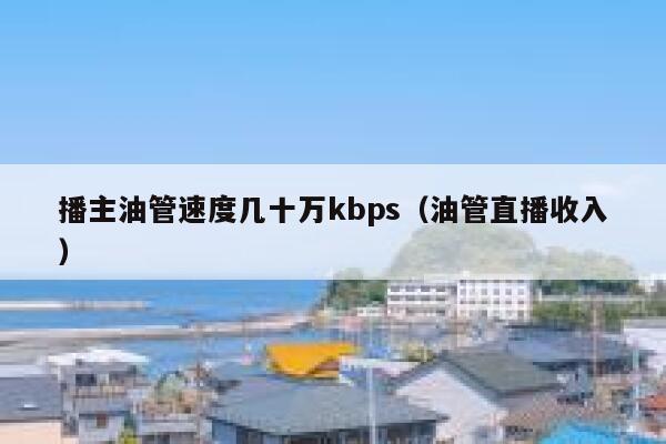 播主油管速度几十万kbps（油管直播收入） 第1张
