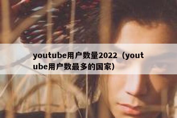 youtube用户数量2022（youtube用户数最多的国家） 第1张