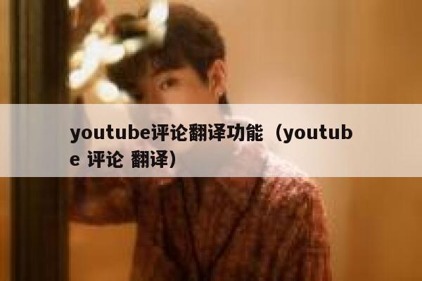 youtube评论翻译功能（youtube 评论 翻译） 第1张
