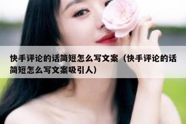 快手评论的话简短怎么写文案（快手评论的话简短怎么写文案吸引人） 第1张