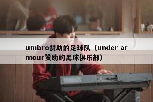 umbro赞助的足球队（under armour赞助的足球俱乐部） 第1张