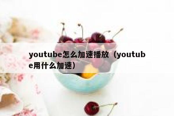 youtube怎么加速播放（youtube用什么加速） 第1张