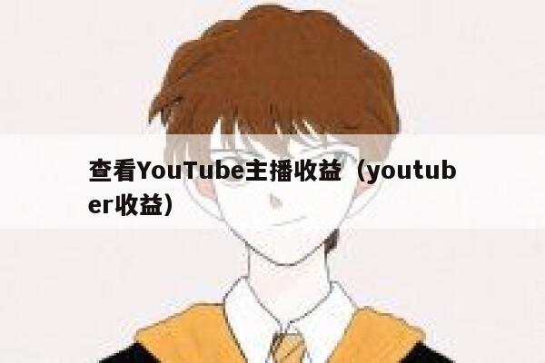 查看YouTube主播收益（youtuber收益） 第1张