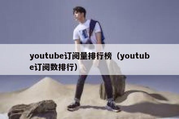 youtube订阅量排行榜（youtube订阅数排行） 第1张