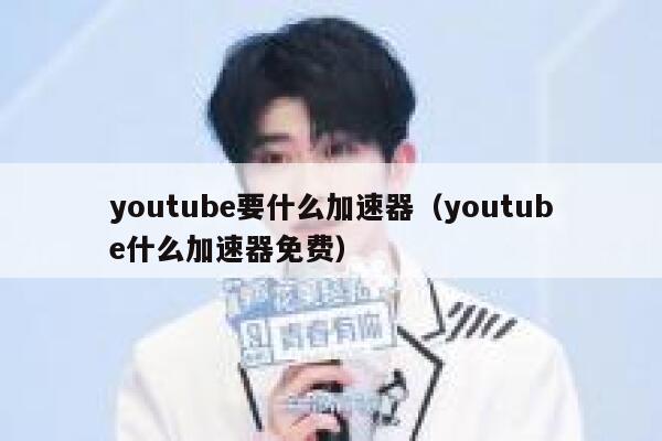 youtube要什么加速器（youtube什么加速器免费） 第1张