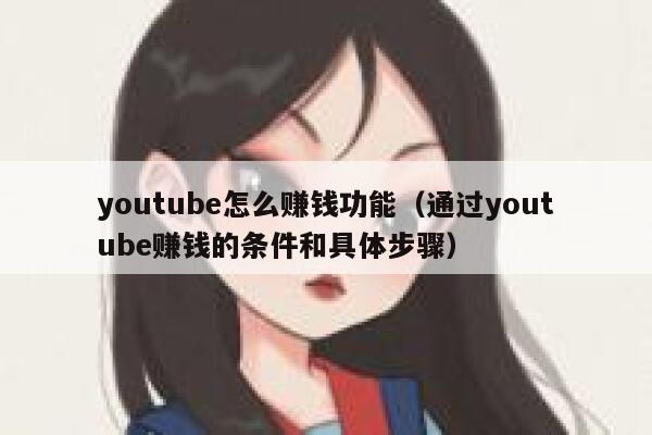 youtube怎么赚钱功能（通过youtube赚钱的条件和具体步骤） 第1张