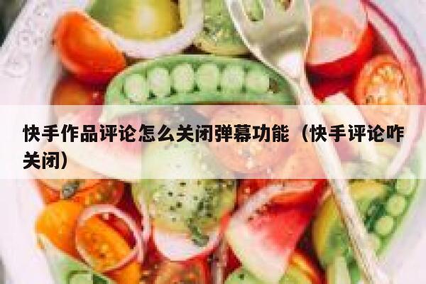 快手作品评论怎么关闭弹幕功能（快手评论咋关闭） 第1张