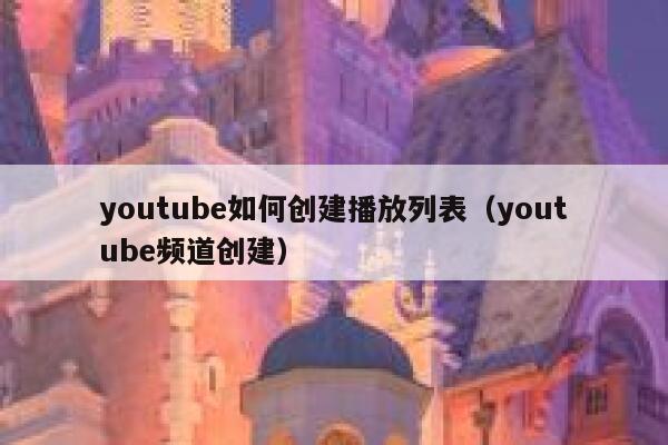 youtube如何创建播放列表（youtube频道创建） 第1张