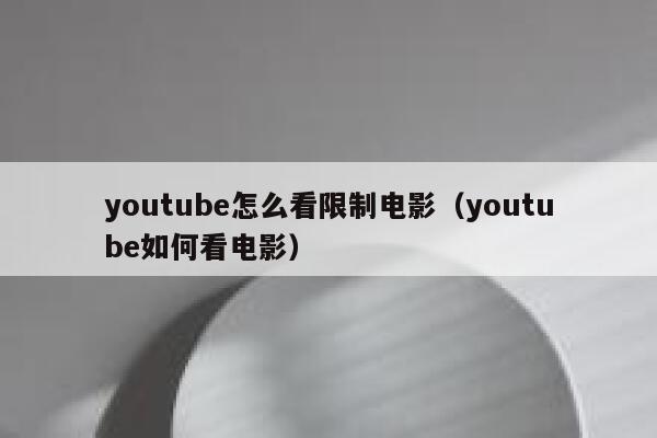 youtube怎么看限制电影（youtube如何看电影） 第1张