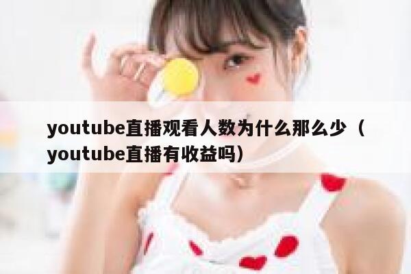 youtube直播观看人数为什么那么少（youtube直播有收益吗） 第1张