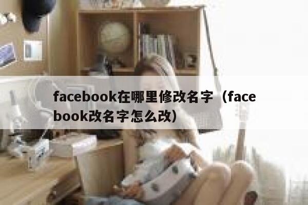 facebook在哪里修改名字（facebook改名字怎么改） 第1张