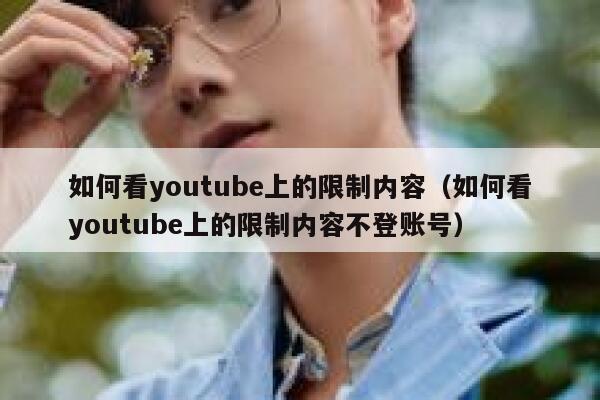 如何看youtube上的限制内容（如何看youtube上的限制内容不登账号） 第1张