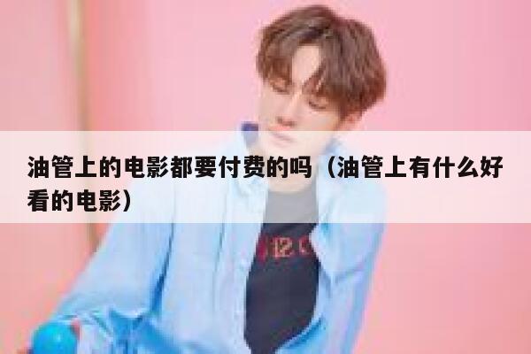 油管上的电影都要付费的吗（油管上有什么好看的电影） 第1张