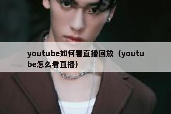 youtube如何看直播回放（youtube怎么看直播） 第1张