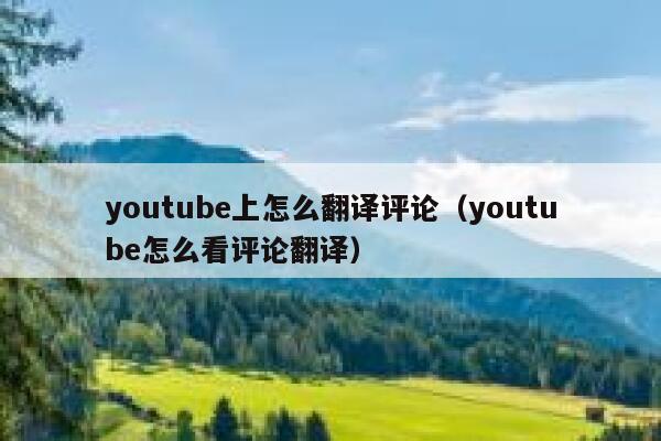 youtube上怎么翻译评论（youtube怎么看评论翻译） 第1张