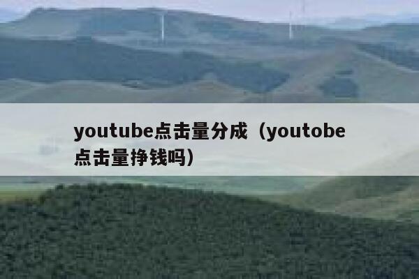 youtube点击量分成（youtobe点击量挣钱吗） 第1张