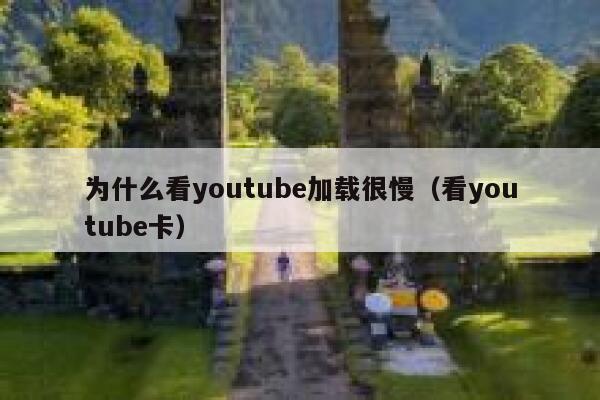 为什么看youtube加载很慢（看youtube卡） 第1张