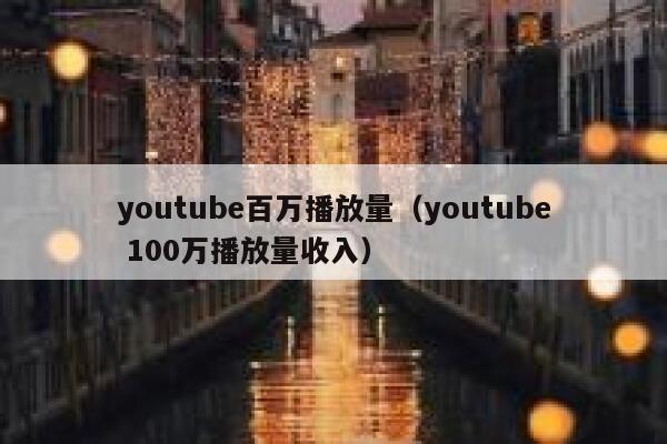 youtube百万播放量（youtube 100万播放量收入） 第1张