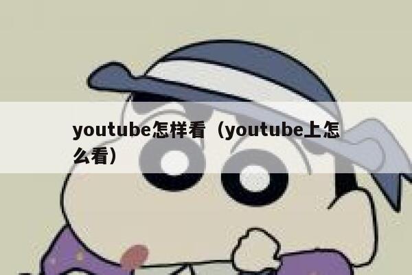 youtube怎样看（youtube上怎么看） 第1张