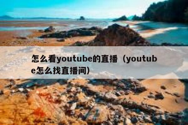怎么看youtube的直播（youtube怎么找直播间） 第1张