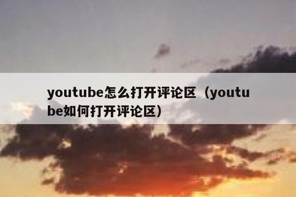 youtube怎么打开评论区（youtube如何打开评论区） 第1张