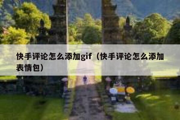 快手评论怎么添加gif（快手评论怎么添加表情包） 第1张