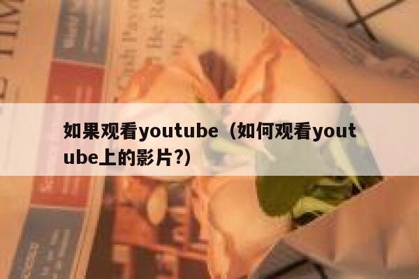如果观看youtube（如何观看youtube上的影片?） 第1张
