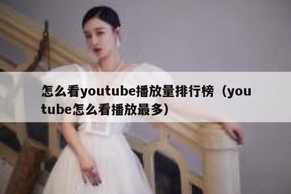 怎么看youtube播放量排行榜（youtube怎么看播放最多） 第1张