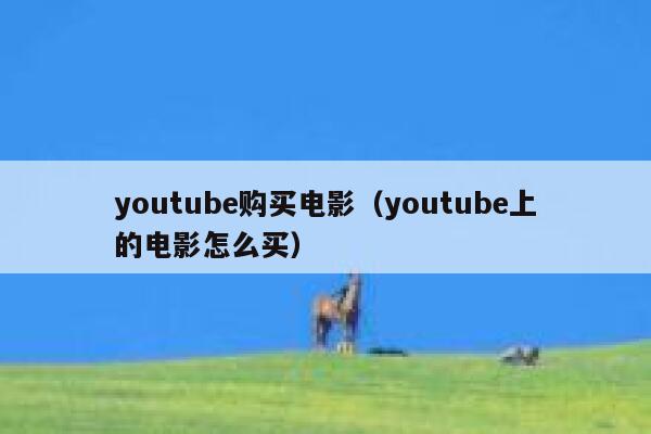 youtube购买电影（youtube上的电影怎么买） 第1张