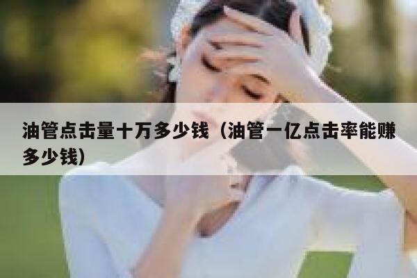 油管点击量十万多少钱（油管一亿点击率能赚多少钱） 第1张
