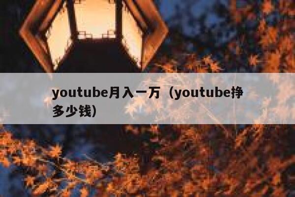 youtube月入一万（youtube挣多少钱） 第1张