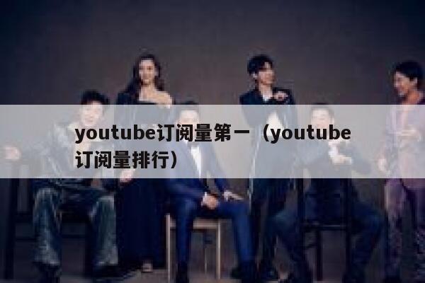 youtube订阅量第一（youtube订阅量排行） 第1张
