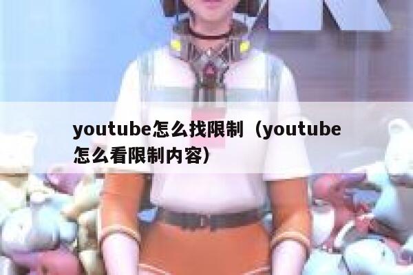 youtube怎么找限制（youtube怎么看限制内容） 第1张