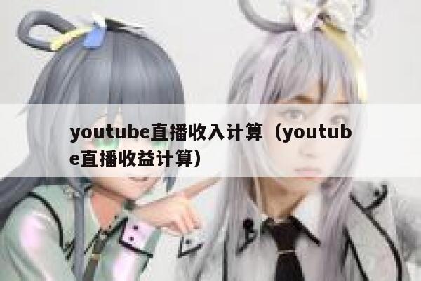 youtube直播收入计算（youtube直播收益计算） 第1张