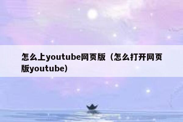怎么上youtube网页版（怎么打开网页版youtube） 第1张