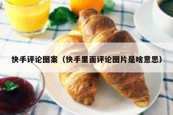 快手评论图案（快手里面评论图片是啥意思） 第1张