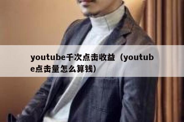 youtube千次点击收益（youtube点击量怎么算钱） 第1张
