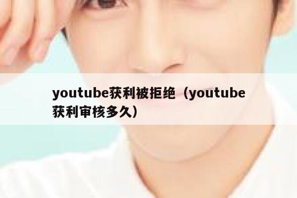 youtube获利被拒绝（youtube获利审核多久） 第1张