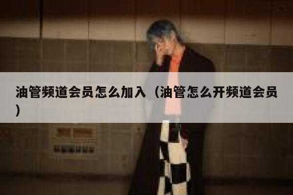 油管频道会员怎么加入（油管怎么开频道会员） 第1张