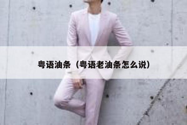粤语油条（粤语老油条怎么说） 第1张