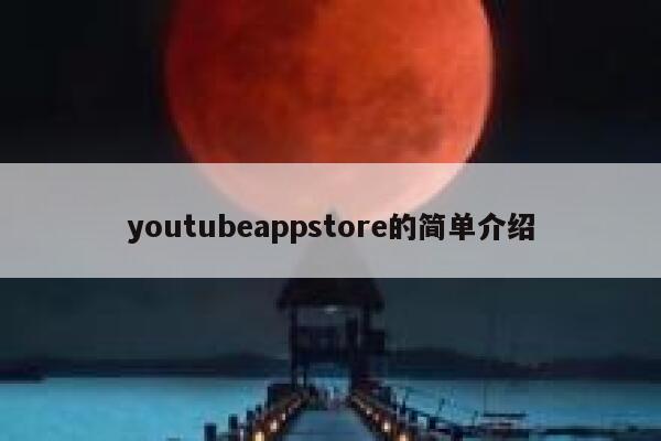 youtubeappstore的简单介绍 第1张