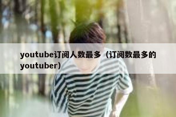 youtube订阅人数最多（订阅数最多的youtuber） 第1张