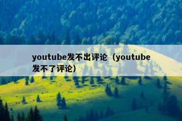 youtube发不出评论（youtube发不了评论） 第1张