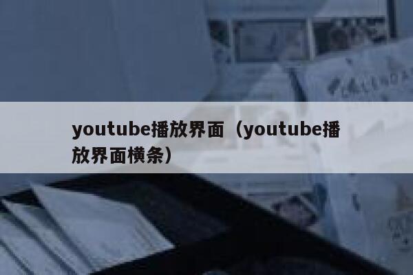 youtube播放界面（youtube播放界面横条） 第1张