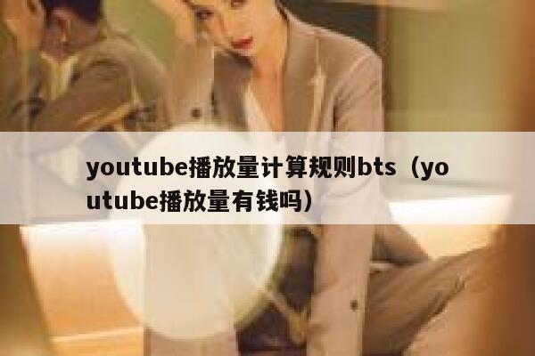 youtube播放量计算规则bts（youtube播放量有钱吗） 第1张