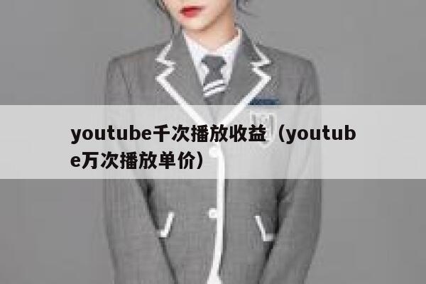 youtube千次播放收益(youtube万次播放单价) 第1张 youtube千次播放收益(youtube万次播放单价) 第1张